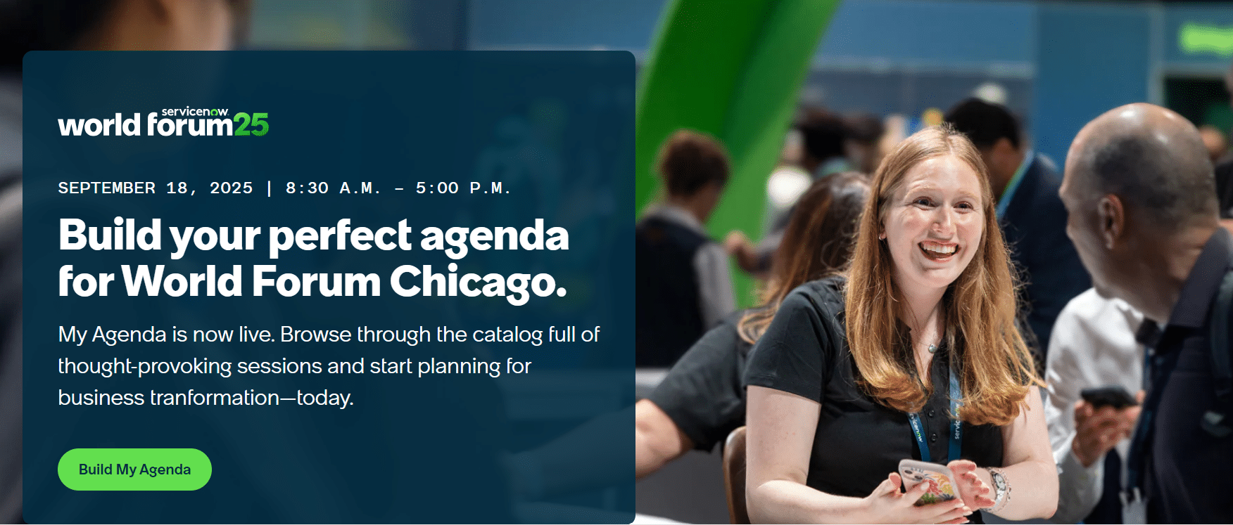 Epic Chicago World Forum ServiceNow 09/18/2025 is the leadership epicenter where visionaries unite to shape the future of enterprise AI. On September 18, McCormick Place Chicago transforms into the ultimate stage for innovation, transformation, and bold ideas. Chicago blends Fortune 500 headquarters, world-class universities, and top tech talent—making it the perfect launchpad for bold AI transformation.