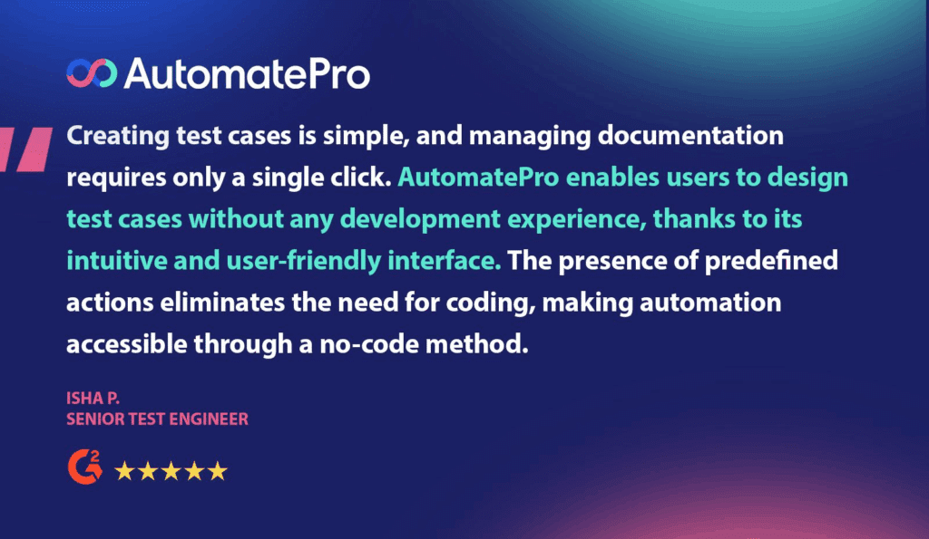 Automate Agile Upgrade Better -No-code test automation with AutomatePro: Visual testimonial from a senior test engineer explaining how AutomatePro lets users design and document test cases in one click, with an intuitive, no-code interface and predefined actions that remove the need for coding.